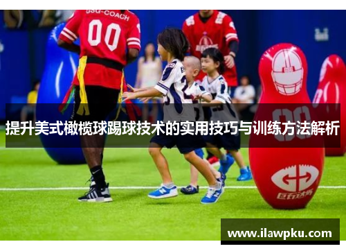 提升美式橄榄球踢球技术的实用技巧与训练方法解析
