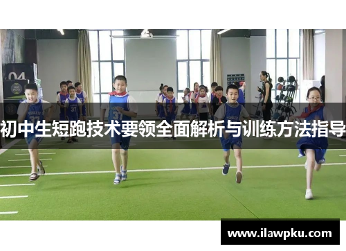 初中生短跑技术要领全面解析与训练方法指导