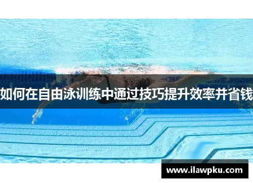 如何在自由泳训练中通过技巧提升效率并省钱