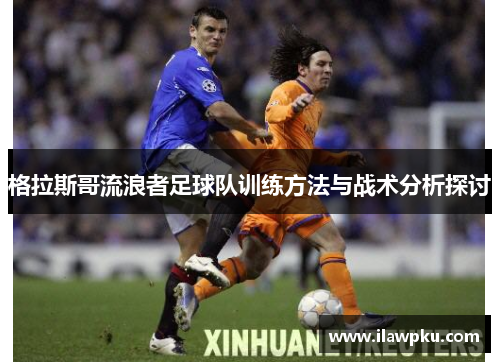 格拉斯哥流浪者足球队训练方法与战术分析探讨
