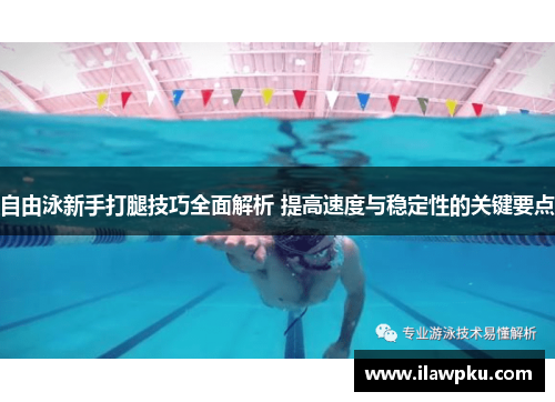 自由泳新手打腿技巧全面解析 提高速度与稳定性的关键要点