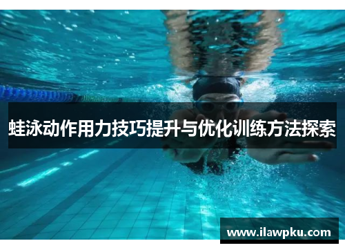 蛙泳动作用力技巧提升与优化训练方法探索